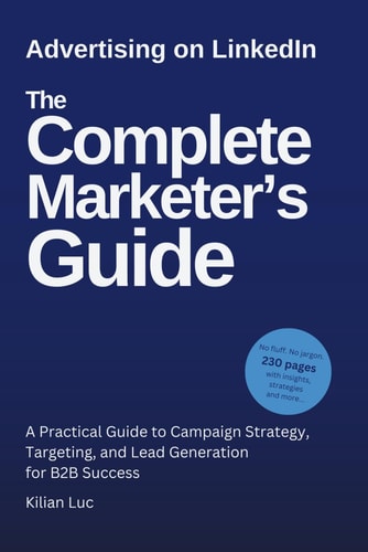 Advertising on LinkedIn The Complete Marketer's Guide (2025): A Practical Guide to Campaign Strategy, Targeting, and Lead Generation for B2B Success