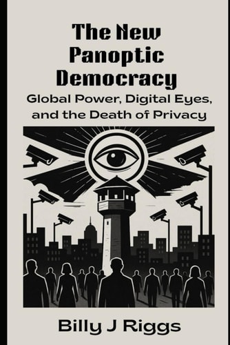 The New Panoptic Democracy Global Power, Digital Eyes, and the Death of Privacy