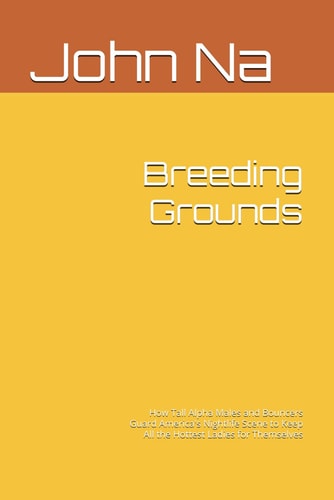 Breeding Grounds How Tall Alpha Males and Bouncers Guard America's Nightlife Scene to Keep All the Hottest Ladies for Themselves