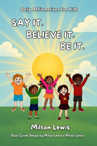 Say It. Believe It. Be It.: Daily Affirmations For Kids