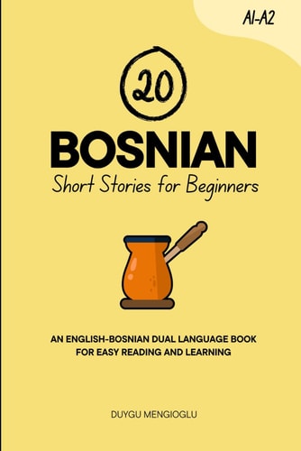 20 Bosnian Short Stories for Beginners An English-Bosnian Dual-Language Book for Easy Reading and Learning