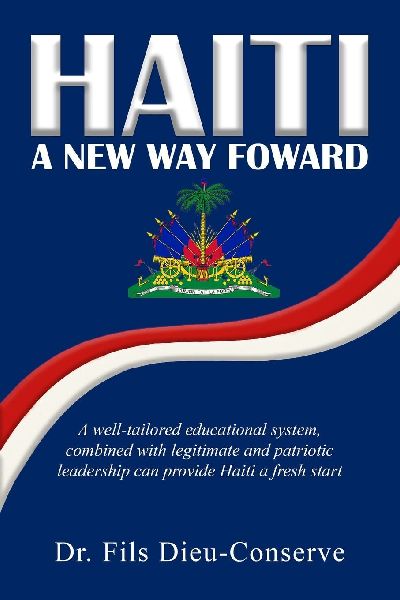 HAITI, A NEW WAY FORWARD: A well-tailored educational system, combined with legitimate and patriotic leadership, can provide Haiti a fresh start.