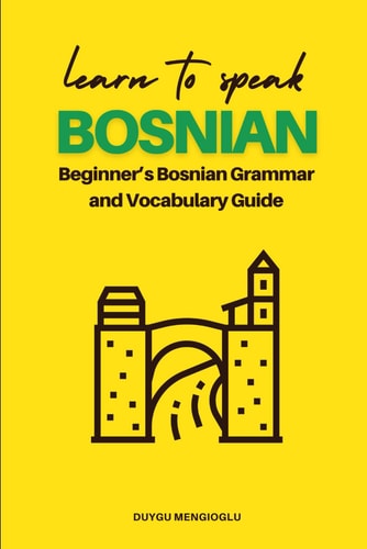 Learn to Speak Bosnian Beginner's Bosnian Grammar and Vocabulary Guide