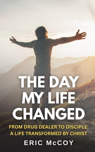 The Day My Life Changed From Drug Dealer to Disciple: A Life Transformed by Christ