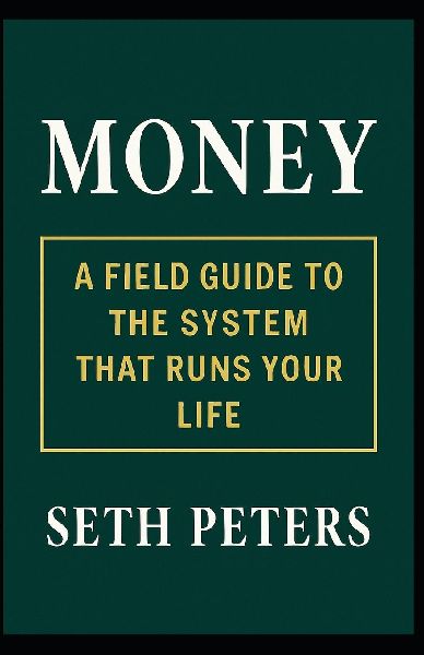 Money: A Field Guide to the System That Runs Your Life