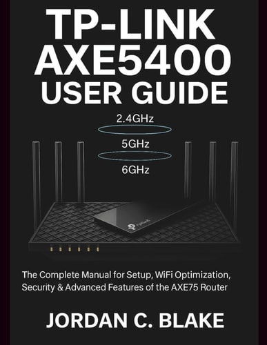 TP-Link AXE5400 User Guide Complete Manual for Setup, WiFi Optimization, Security & Advanced Features of the AXE75 Router