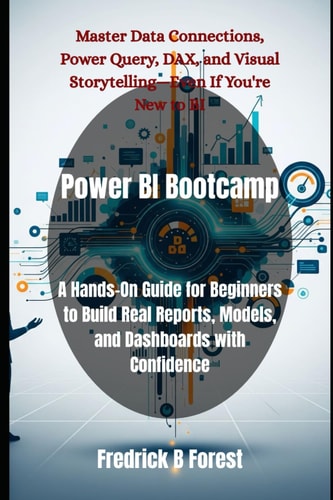 Power BI Bootcamp A Hands-On Guide for Beginners to Build Real Reports, Models, and Dashboards with Confidence