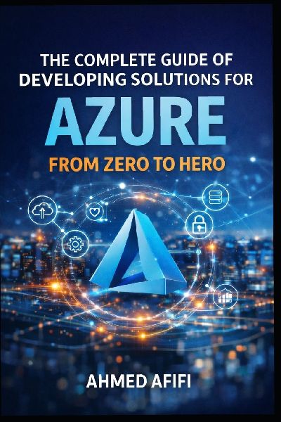 THE COMPLETE GUIDE OF DEVELOPING SOLUTIONS FOR AZURE: FROM ZERO TO HERO