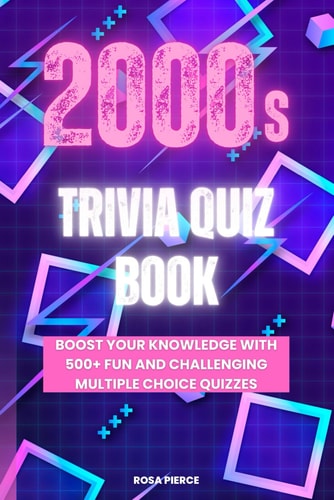 2000s Trivia Quiz Book Boost Your Knowledge with 500+ Fun and Challenging Multiple Choice Quizzes