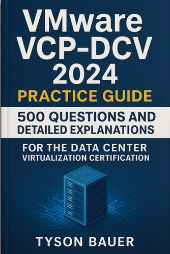 VMware VCP-DCV 2024 Practice Guide 500 Questions and Detailed Explanations for the Data Center Virtualization Certification
