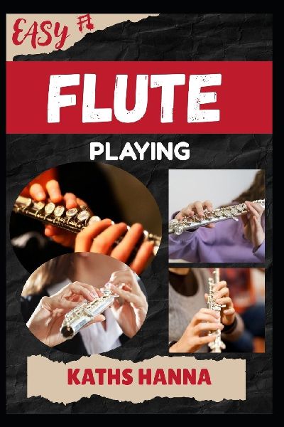 EASY FLUTE PLAYING: Music Lessons, Performance Skills, Teaching Methods, Sight-Reading, Breathing Control, Recording Tips, and Proven Strategies to Earn Income Onstage or Online