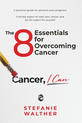 The 8 Essentials for Overcoming Cancer: Cancer, I Can