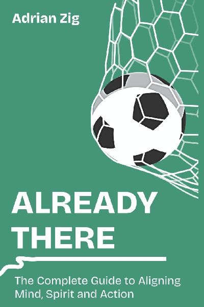 Already There: The Complete Guide to Aligning Mind, Spirit and Action