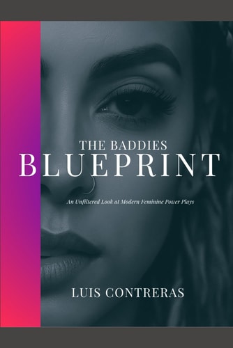 The Baddies Blueprint An Unfiltered Look at Modern Feminine Power Plays.
