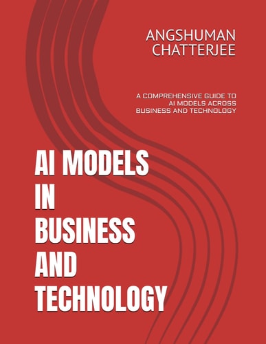 AI Models in Business and Technology A Comprehensive Guide to AI Models Across Business and Technology