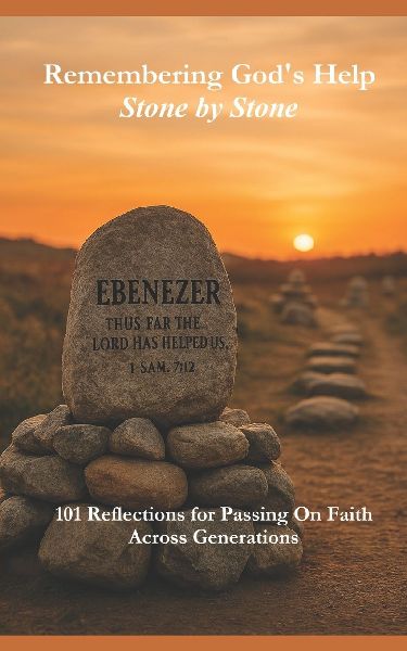 Remembering Gods Help - Stone by Stone: A Collection of Reflections Rooted in Scripture, Truth, and Trust