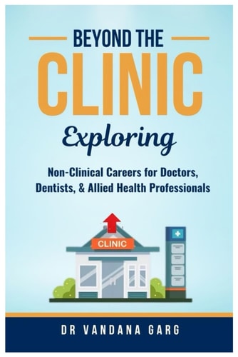 Beyond the Clinic Exploring Non-Clinical Careers for Doctors, Dentists and Allied Health Professionals: Exploring Non-Clinical Careers for Doctors, Dentists and Allied Health Professionals