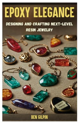 Epoxy Elegance Designing and Crafting Next-Level Resin Jewelry