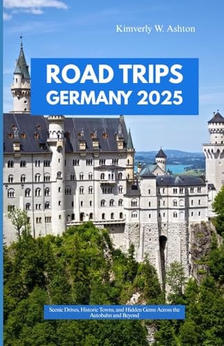 Road Trips Germany 2025 Scenic Drives, Historic Towns, and Hidden Gems Across the Autobahn and Beyond