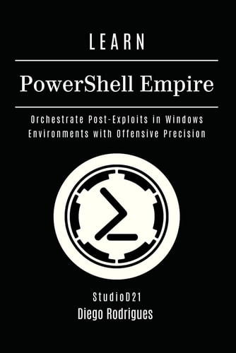 LEARN PowerShell Empire Orchestrate Post-Exploits in Windows Environments with Offensive Precision