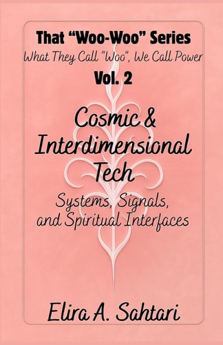 That Woo-Woo Series, Volume 2, COSMIC INTERFACES & INTERDIMENSIONAL TECH Log Dreamtime Visitations, CE5 Contact Points (upgraded), and Receive Messages from Ultra-dimensional Intelligence Field
