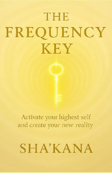 The Frequency Key: A guide to elevating consciousness, shifting timelines, and anchoring your highest self on Earth