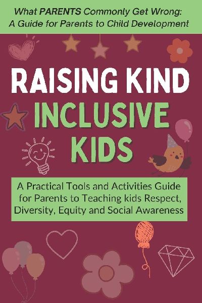 Raising Kind, Inclusive Kids: A Practical Tools and Activities Guide for Parents to Teaching kids Respect, Diversity, Equity and Social Awareness  - Ages 4-10