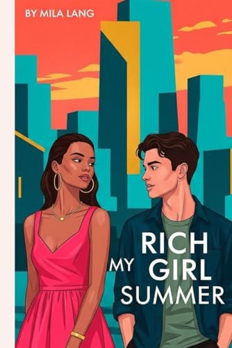My Rich Girl Summer She's Rich, Reckless, and Totally Off-limits. So why Can't He Stop Falling for Her?