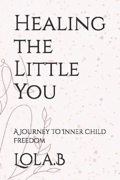 Healing the Little You: A Journey to Inner Child Freedom