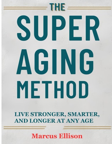 The Super Aging Method Live Stronger, Smarter, and Longer At Any Age