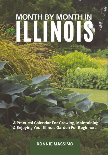 MONTH BY MONTH IN ILLINOIS: A Practical Calendar For Growing, Maintaining & Enjoying Your Illinois Garden For Beginners