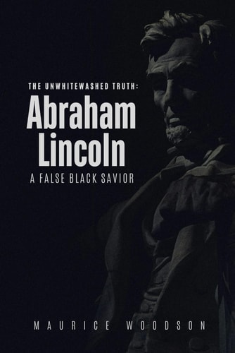The UnWhitewashed Truth ABRAHAM LINCOLN: A False Black Savior