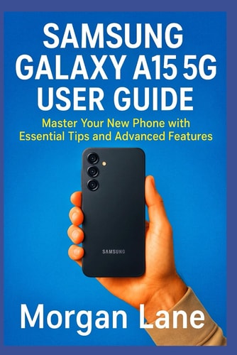 Samsung Galaxy A15 5g User Guide Master Your New Phone with Essential Tips and Advanced Features