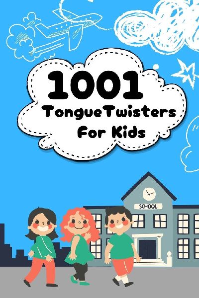 1001 Tongue Twisters For Kids: Boost your childs speech skills with fun wordplay!