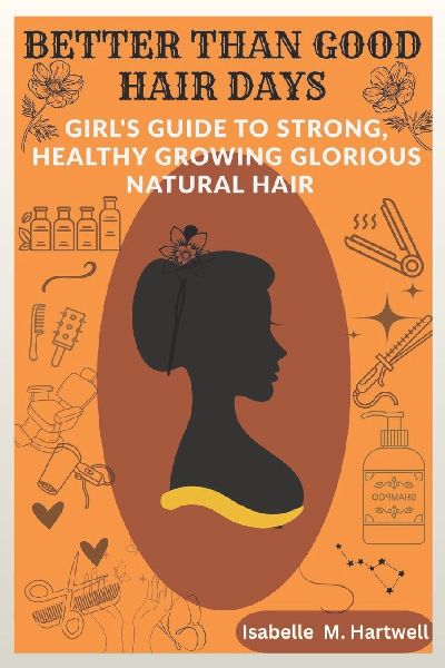Better Than Good  Hair Days: A Girls Guide To Strong, Healthy Growing  Glorious Natural Hair