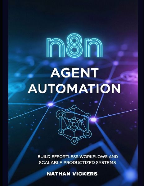 n8n Agent Automation: Build Effortless Workflows and Productized Systems That Scale