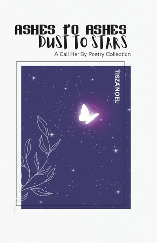 Ashes to Ashes, Dust to Stars A Poetry Collection by Call Her By Her Poetry