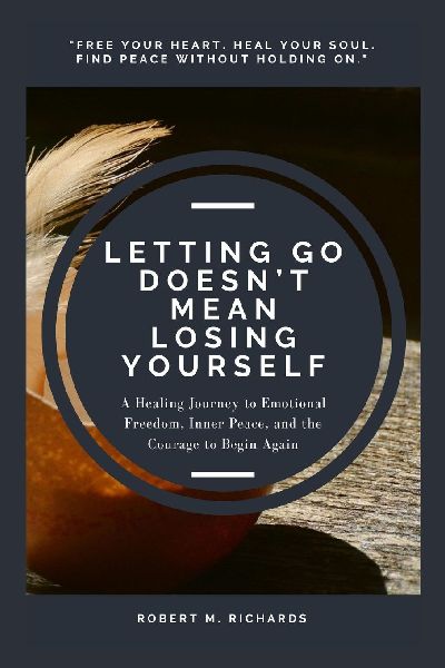 Letting Go Doesnt Mean Losing Yourself: A Healing Journey to Emotional Freedom, Inner Peace, and the Courage to Begin Again
