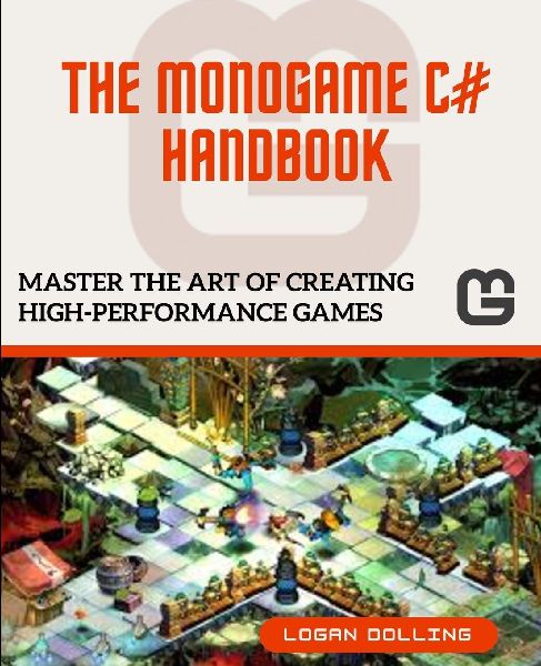 THE MONOGAME C# HANDBOOK: MASTER THE ART OF CREATING HIGH-PERFORMANCE GAMES