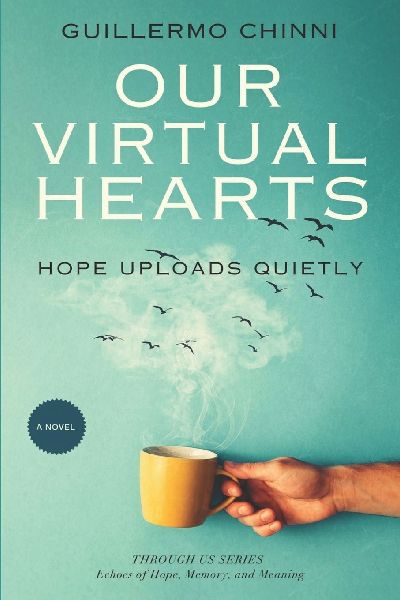 OUR VIRTUAL HEARTS: Hope uploads quietly (Through Us Series): Echoes of Memory, Love, and Meaning