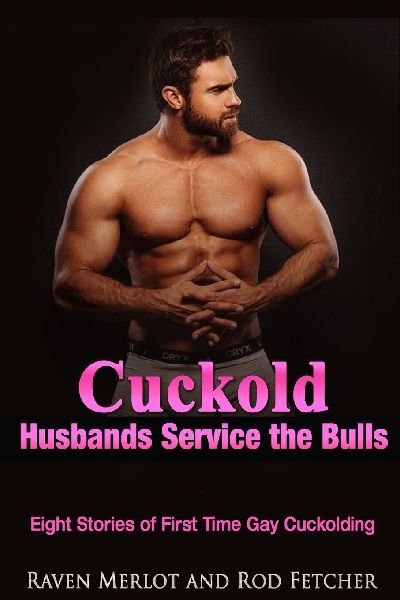 Cuckold Husbands Service the Bulls - Eight Stories of First Time Gay Cuckolding