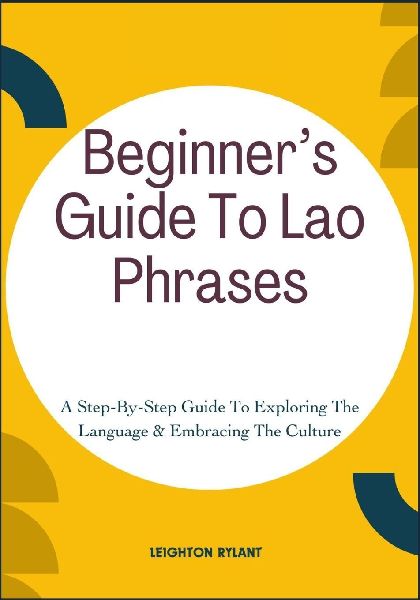 Beginners Guide To Lao Phrases: A Step-By-Step Guide To Exploring The Language & Embracing The Culture