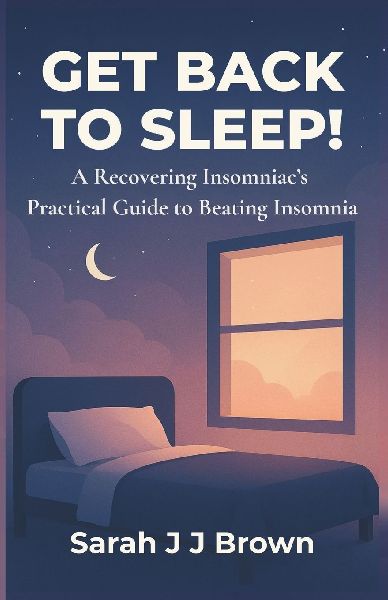 Get Back To Sleep!: A Recovering Insomniacs Practical Guide to Beating Insomnia