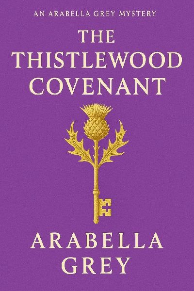 The Thistlewood Covenant: An Arabella Grey Mystery