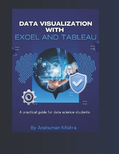 Data visualization  with excel and tableaU: A practical guide for data science students
