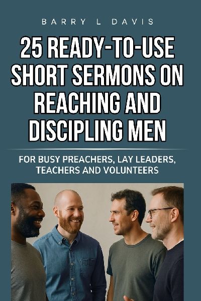 25 Ready-To-Use Short Sermons on Reaching and Discipling Men: For Busy Preachers, Lay Leaders, Teachers and Volunteers