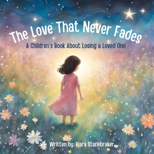 The Love That Never Fades A Children's Book About Losing a Loved One