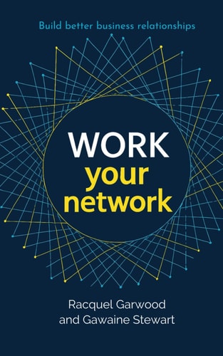 Work Your Network A Guide to Building Better Business Relationships