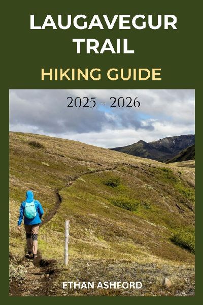 LAUGAVEGUR TRAIL HIKING GUIDE 2025 - 2026: Your Essential Companion to Icelands Most Famous Trek