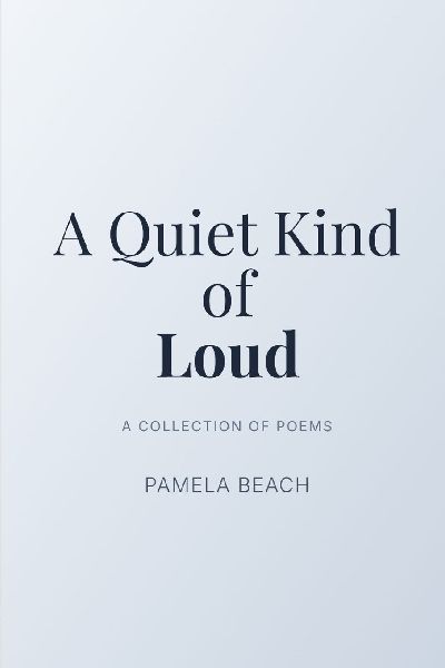 A Quiet Kind of Loud: A Collection of Poems